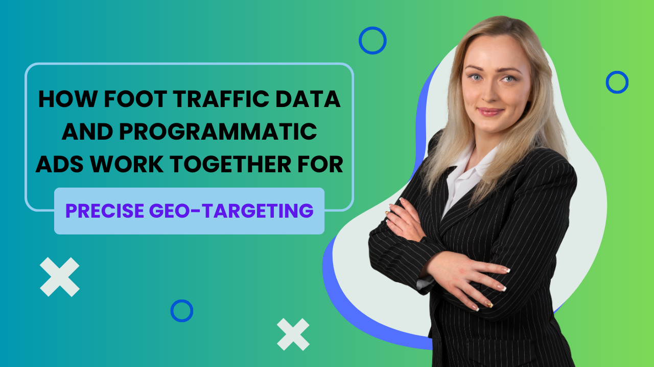 How-Foot-Traffic-Data-and-Programmatic-Ads-Work-Together-for-Precise-Geo-Targeting