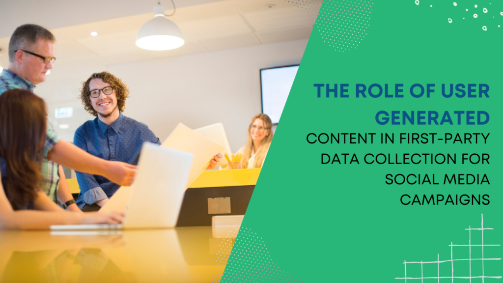 The-Role-of-User-Generated-Content-in-First-Party-Data-Collection-for-Social-Media-Campaigns