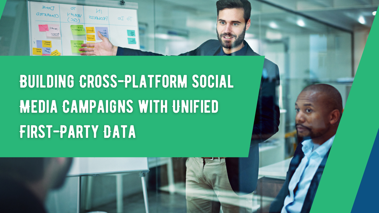 Building-Cross-Platform-Social-Media-Campaigns-with-Unified-First-Party-Data