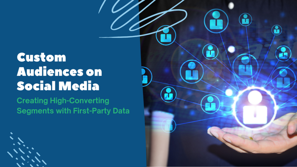 Custom-Audiences-on-Social-Media-Creating-High-Converting-Segments-with-First-Party-Data