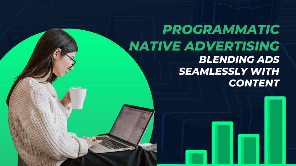Programmatic Native Advertising: Blending Ads Seamlessly with Content